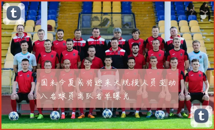 国米今夏或将迎来大规模人员变动八名球员离队名单曝光